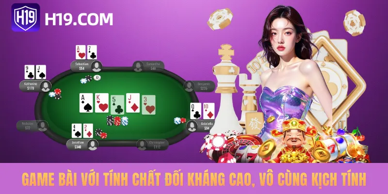 Game bài với tính chất đối kháng cao, vô cùng kịch tính