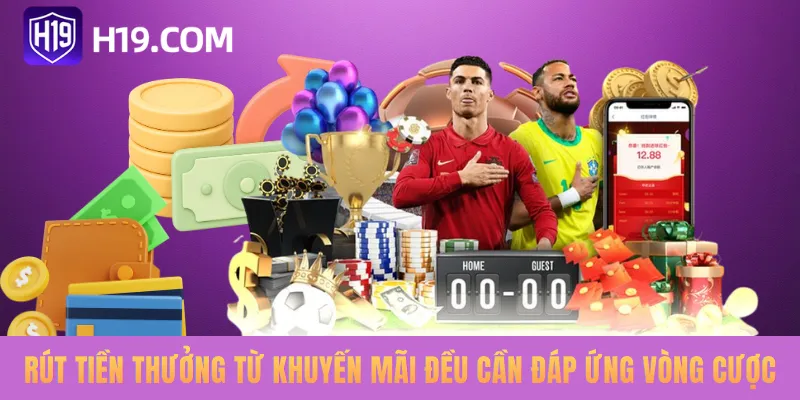 Rút tiền thưởng từ khuyến mãi đều cần đáp ứng vòng cược