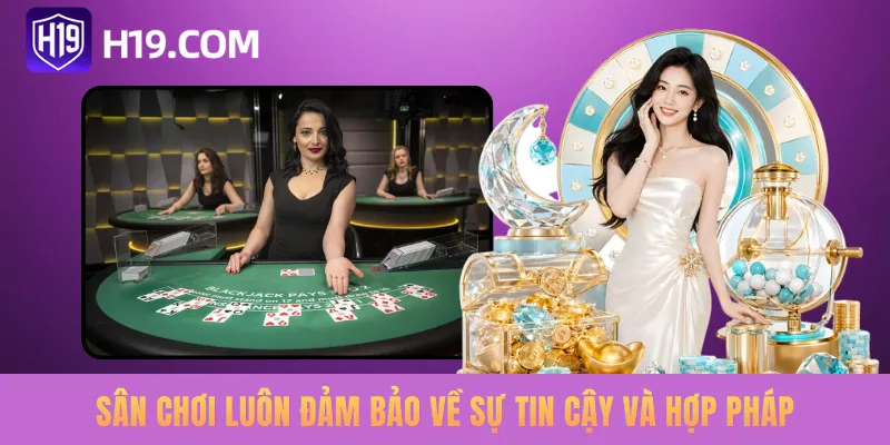 Sân chơi luôn đảm bảo về sự tin cậy và hợp pháp